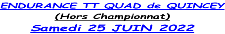 ENDURANCE TT QUAD de QUINCEY (Hors Championnat) Samedi 25 JUIN 2022